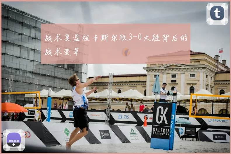 战术复盘纽卡斯尔联3-0大胜背后的战术变革