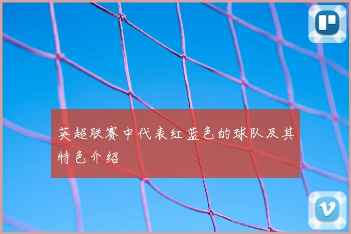 英超联赛中代表红蓝色的球队及其特色介绍