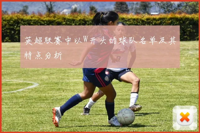 英超联赛中以W开头的球队名单及其特点分析